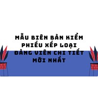 Mẫu biên bản kiểm phiếu xếp loại Đảng viên chi tiết mới nhất
