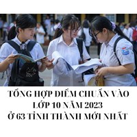 Tổng hợp điểm chuẩn vào lớp 10 tại 63 tỉnh thành mới nhất
