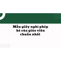 Mẫu giấy nghỉ phép hè của giáo viên chuẩn nhất
