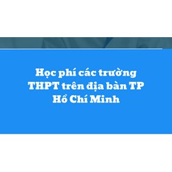 Học phí các trường THPT trên địa bàn TP Hồ Chí Minh mới nhất