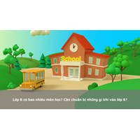 Lớp 6 có bao nhiêu môn học? Cần chuẩn bị những gì khi vào lớp 6?