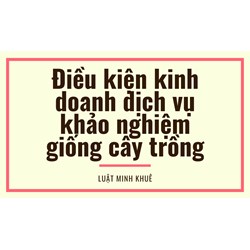 Điều kiện kinh doanh dịch vụ khảo nghiệm giống cây trồng