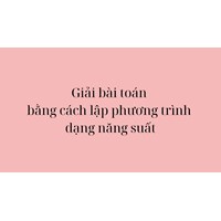 Giải bài toán bằng cách lập phương trình dạng năng suất
