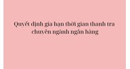 Quyết định gia hạn thời gian thanh tra chuyên ngành ngân hàng
