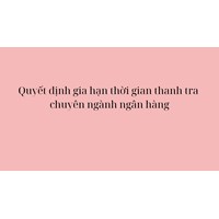 Quyết định gia hạn thời gian thanh tra chuyên ngành ngân hàng