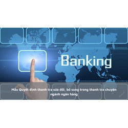 Mẫu Quyết định thanh tra sửa đổi, bổ sung trong thanh tra chuyên ngành ngân hàng