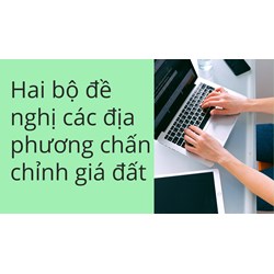 Hai bộ đề nghị các địa phương chấn chỉnh giá đất