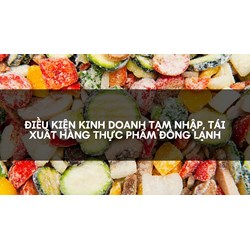 Điều kiện kinh doanh tạm nhập, tái xuất hàng thực phẩm đông lạnh