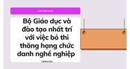 Bộ Giáo dục và đào tạo nhất trí với việc bỏ thi thăng hạng chức danh nghề nghiệp