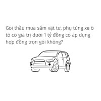 Gói thầu mua sắm vật tư, phụ tùng xe ô tô có giá trị dưới 1 tỷ đồng có áp dụng hợp đồng trọn gói không?