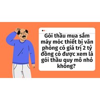 Gói thầu mua sắm máy móc thiết bị văn phòng có giá trị 2 tỷ đồng có được xem là gói thầu quy mô nhỏ không?