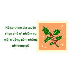 Hồ sơ tham gia tuyển chọn chủ trì nhiệm vụ môi trường gồm những nội dung gì?
