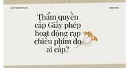 Thẩm quyền cấp Giấy phép hoạt động rạp chiếu phim do ai cấp?