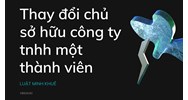 Thay đổi chủ sở hữu công ty tnhh một thành viên làm thế nào?