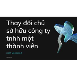 Thay đổi chủ sở hữu công ty tnhh một thành viên làm thế nào?