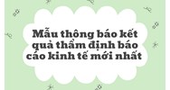 Mẫu thông báo kết quả thẩm định báo cáo kinh tế mới nhất