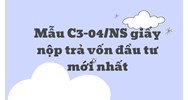 Mẫu giấy nộp trả vốn đầu tư (Mẫu C3-04/NS) mới nhất