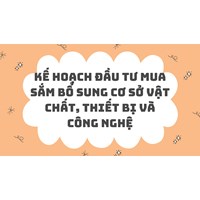 Kế hoạch đầu tư mua sắm bổ sung cơ sở vật chất, thiết bị và công nghệ