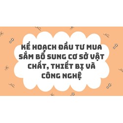 Kế hoạch đầu tư mua sắm bổ sung cơ sở vật chất, thiết bị và công nghệ