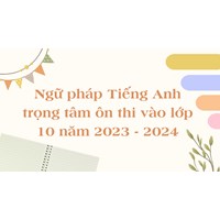 Ngữ pháp Tiếng Anh trọng tâm ôn thi vào lớp 10 mới nhất