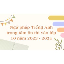 Ngữ pháp Tiếng Anh trọng tâm ôn thi vào lớp 10 mới nhất