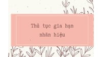 Thủ tục gia hạn nhãn hiệu, logo độc quyền chi tiết nhất