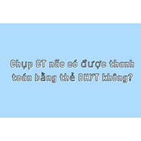 Chụp CT não có được thanh toán bằng thẻ BHYT không?