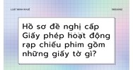 Hồ sơ đề nghị cấp Giấy phép hoạt động rạp chiếu phim gồm những giấy tờ gì?