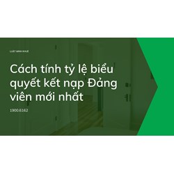 Cách tính tỷ lệ biểu quyết kết nạp Đảng viên mới nhất