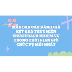 Mẫu báo cáo đánh giá kết quả thực hiện chức trách nhiệm vụ trong thời gian giữ chức vụ mới nhất
