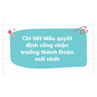 Chi tiết Mẫu quyết định công nhận trưởng thành Đoàn mới nhất