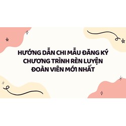 Hướng dẫn chi Mẫu đăng ký chương trình rèn luyện Đoàn viên mới nhất