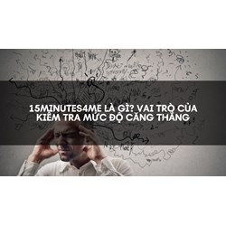 15minutes4me là gì? Vai trò của kiểm tra mức độ căng thẳng
