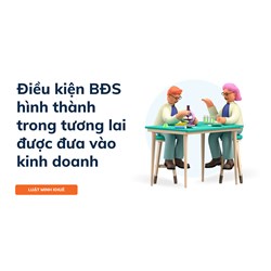 Điều kiện BĐS hình thành trong tương lai được đưa vào kinh doanh