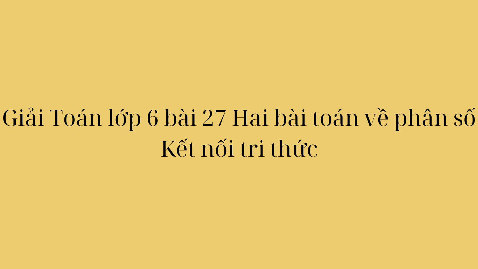 Giải Toán lớp 6 bài 27 Hai bài toán về phân số Kết nối tri thức