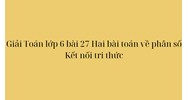 Giải Toán lớp 6 bài 27 Hai bài toán về phân số Kết nối tri thức