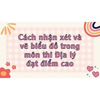 Cách nhận xét và vẽ biểu đồ trong môn thi Địa lý đạt điểm cao
