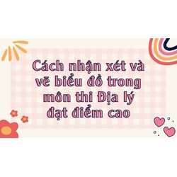 Cách nhận xét và vẽ biểu đồ trong môn thi Địa lý đạt điểm cao