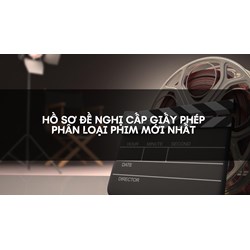 Hồ sơ đề nghị cấp Giấy phép phân loại phim mới nhất