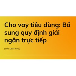 Cho vay tiêu dùng: Bổ sung quy định giải ngân trực tiếp