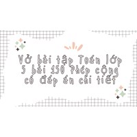 Vở bài tập Toán lớp 5 bài 150: Phép cộng có đáp án chi tiết