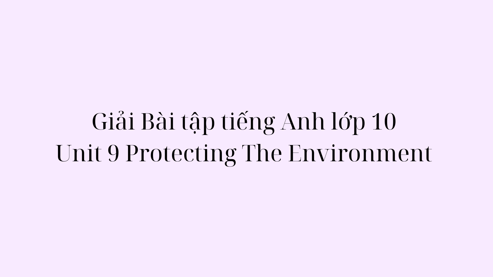 Giải Bài tập tiếng Anh lớp 10 Unit 9 Protecting The Environment