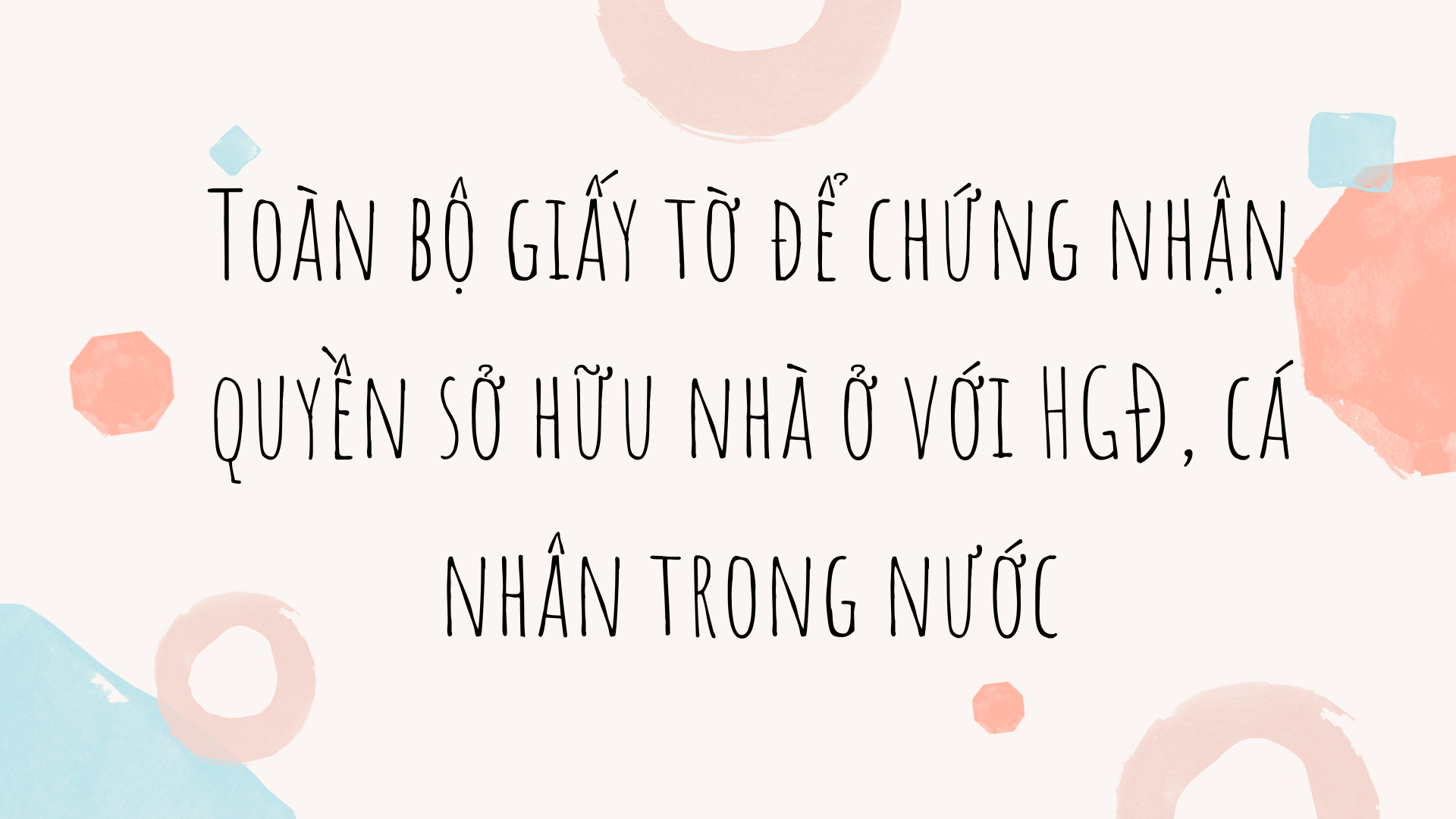 Toàn bộ giấy tờ để chứng nhận quyền sở hữu nhà ở với HGĐ, cá nhân trong ...