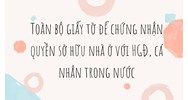 Toàn bộ giấy tờ để chứng nhận quyền sở hữu nhà ở với HGĐ, cá nhân trong nước