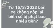 Bán xe mà không nộp lại biển số bị phạt bao nhiêu tiền?