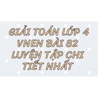 Giải Toán lớp 4 VNEN bài 82 Luyện tập chi tiết nhất