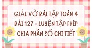 Giải vở bài tập Toán 4 bài 127: Luyện tập Phép chia phân số
