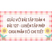 Giải vở bài tập Toán 4 bài 127: Luyện tập Phép chia phân số
