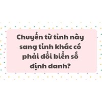Chuyển từ tỉnh này sang tỉnh khác có phải đổi biển số định danh?