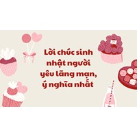 Lời chúc sinh nhật người yêu lãng mạn, ý nghĩa nhất năm 2024